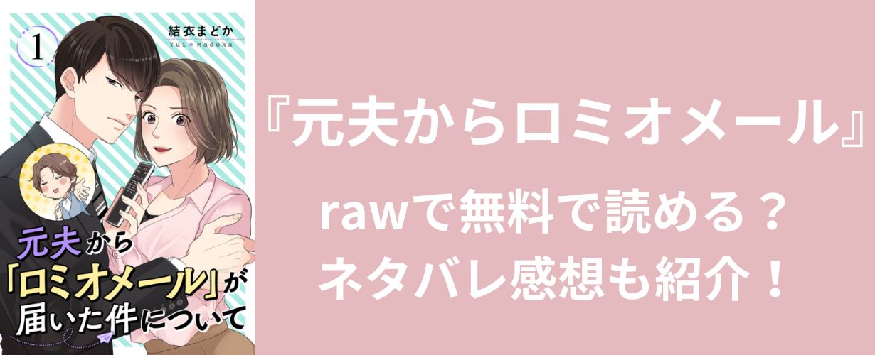 『元夫からロミオメール』ネタバレ感想！無料で読む方法を徹底調査