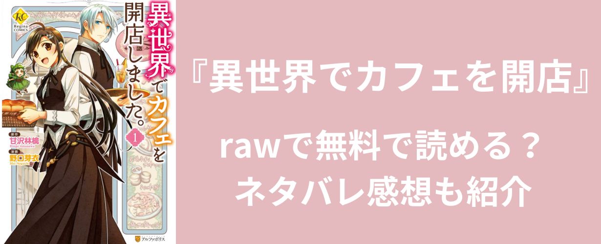 【少女漫画】『異世界でカフェを開店』rawで無料で読める？ネタバレ感想も紹介